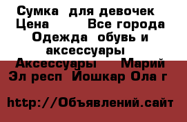 Сумка  для девочек › Цена ­ 10 - Все города Одежда, обувь и аксессуары » Аксессуары   . Марий Эл респ.,Йошкар-Ола г.